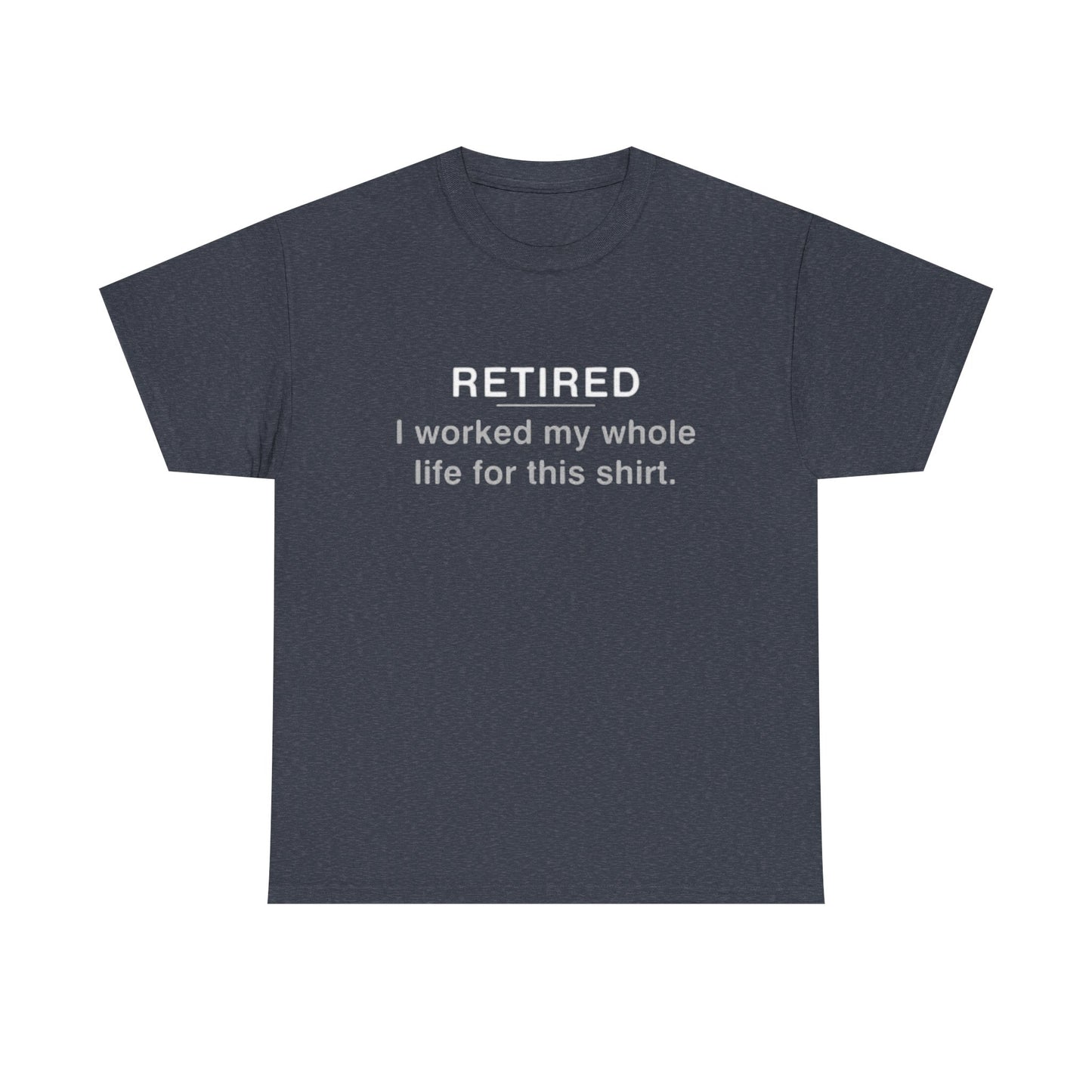 Retired Funny Graphic T Shirt Worked My Whole Life Humor Unisex Heavy Cotton Tee