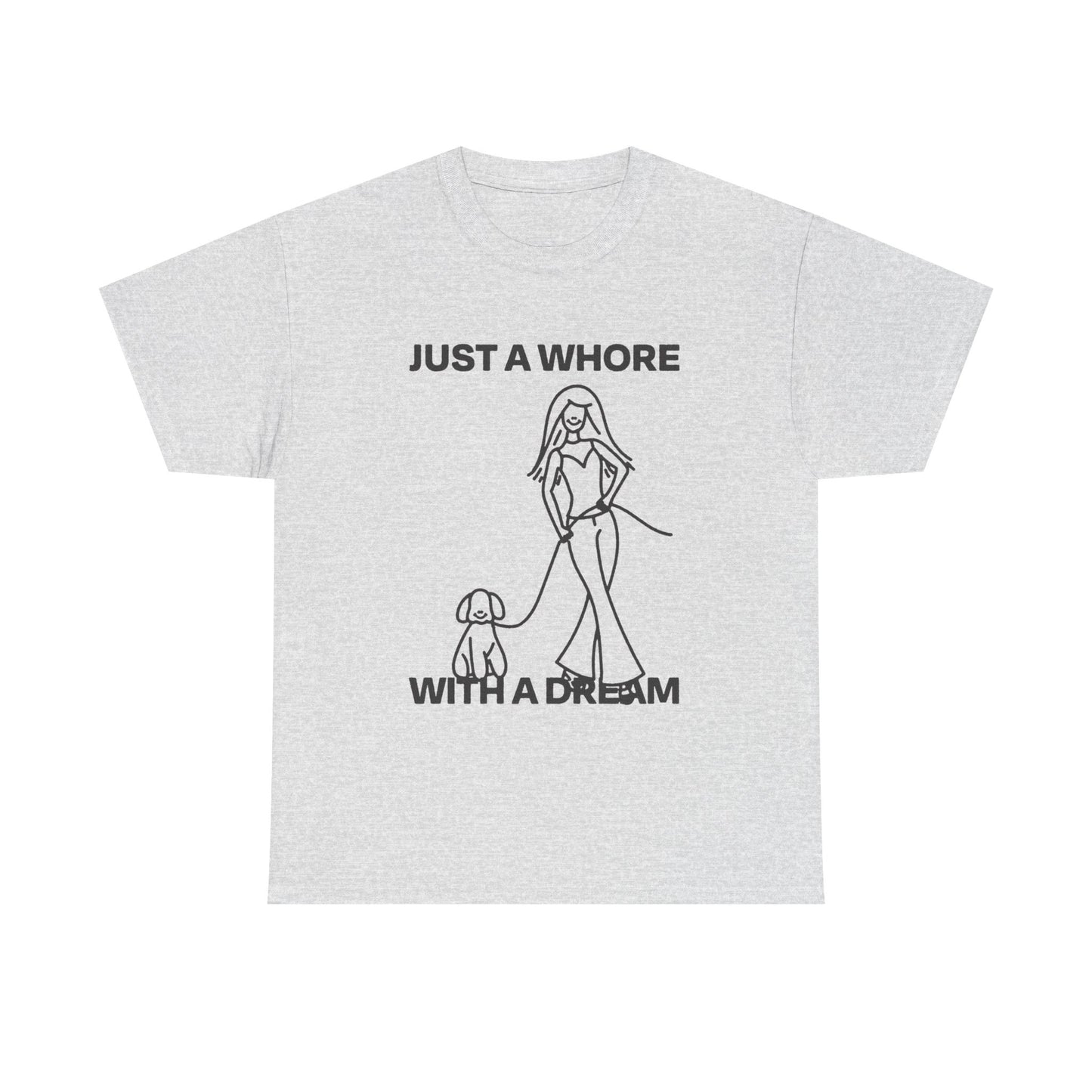 Just A Whore With A Dream Graphic T Shirt ADULT NEW Heavy Cotton Tee