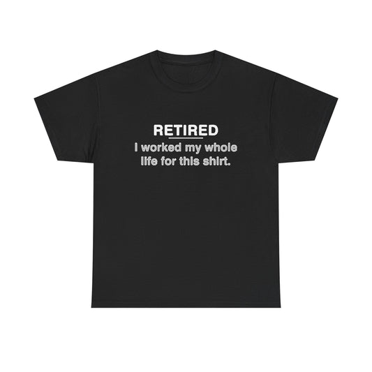 Retired Funny Graphic T Shirt Worked My Whole Life Humor Unisex Heavy Cotton Tee