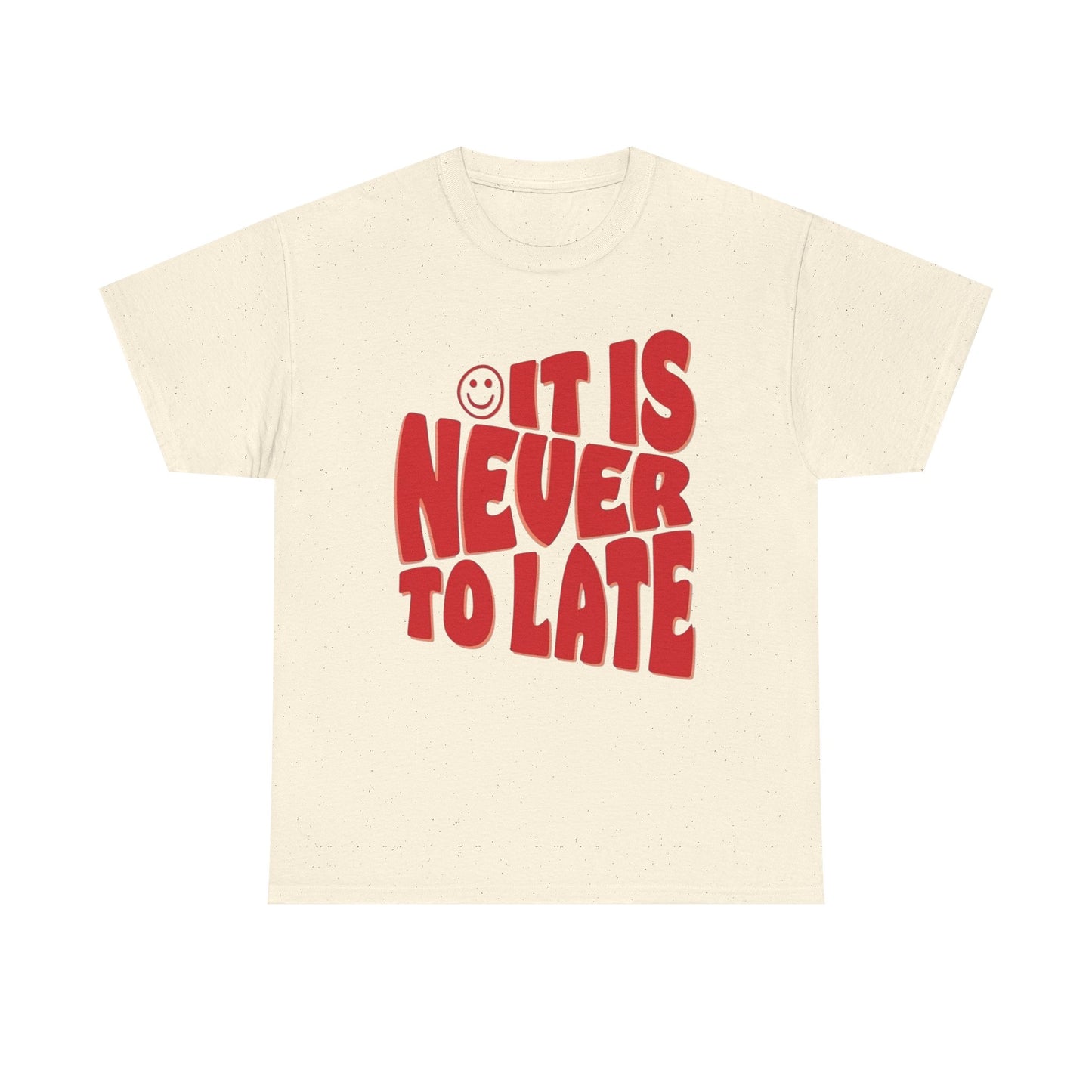It Is Never To Late Graphic T Shirt Unisex Cotton Tee - New Gift - Tee