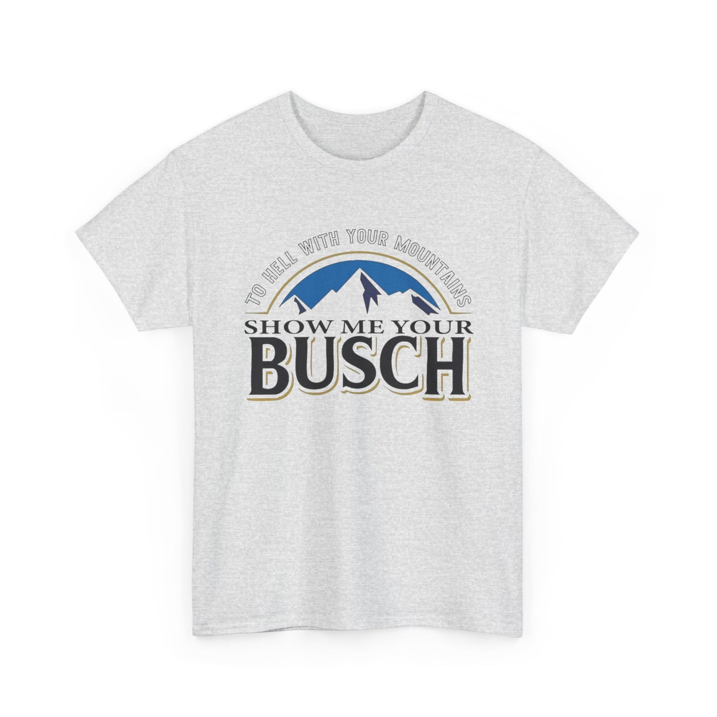 Show Me Your Busch Beer Funny Graphic T Shirt NEW ADULT Tee