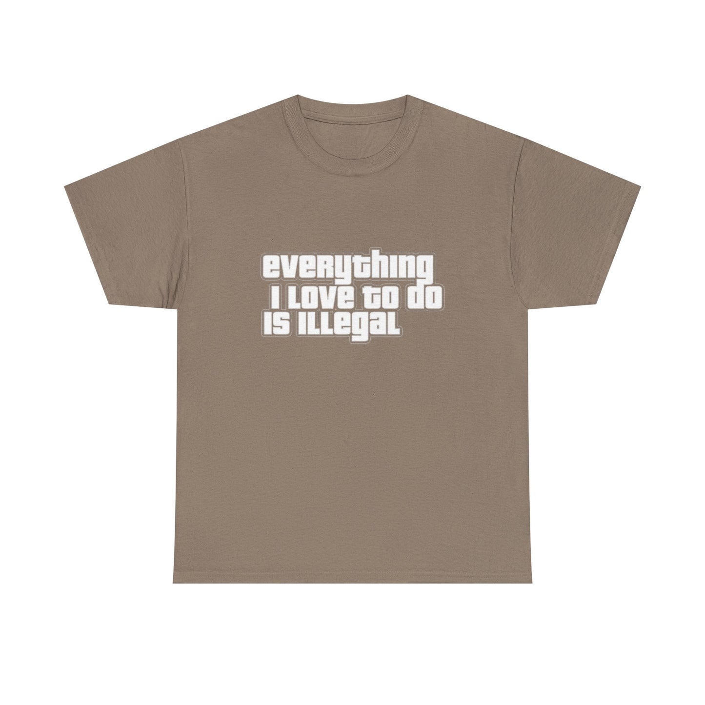 Everything I Love To Do Is Illegal Funny Graphic T Shirt NEW Unisex Heavy Cotton