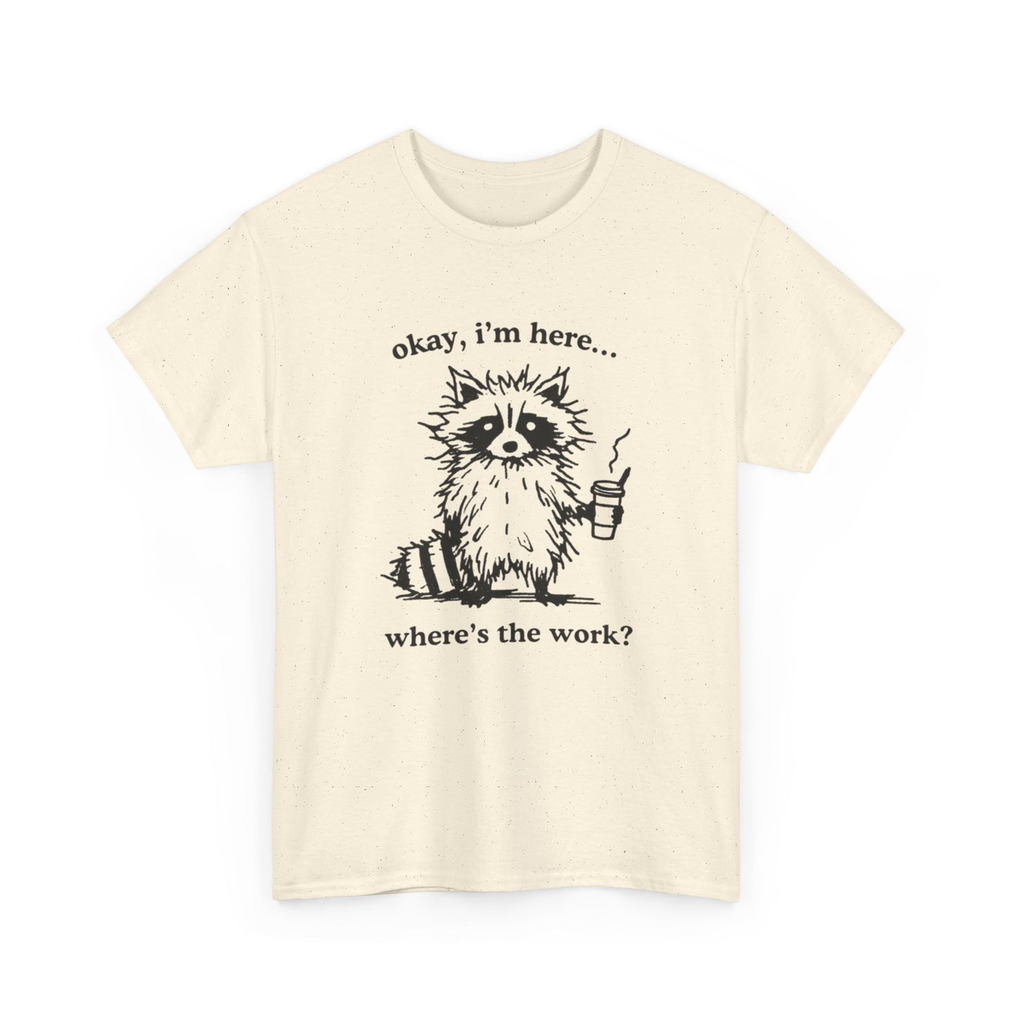 Where's The Work Funny Graphic T-Shirt Men's Women's Heavy Cotton Tee NEW GIFT