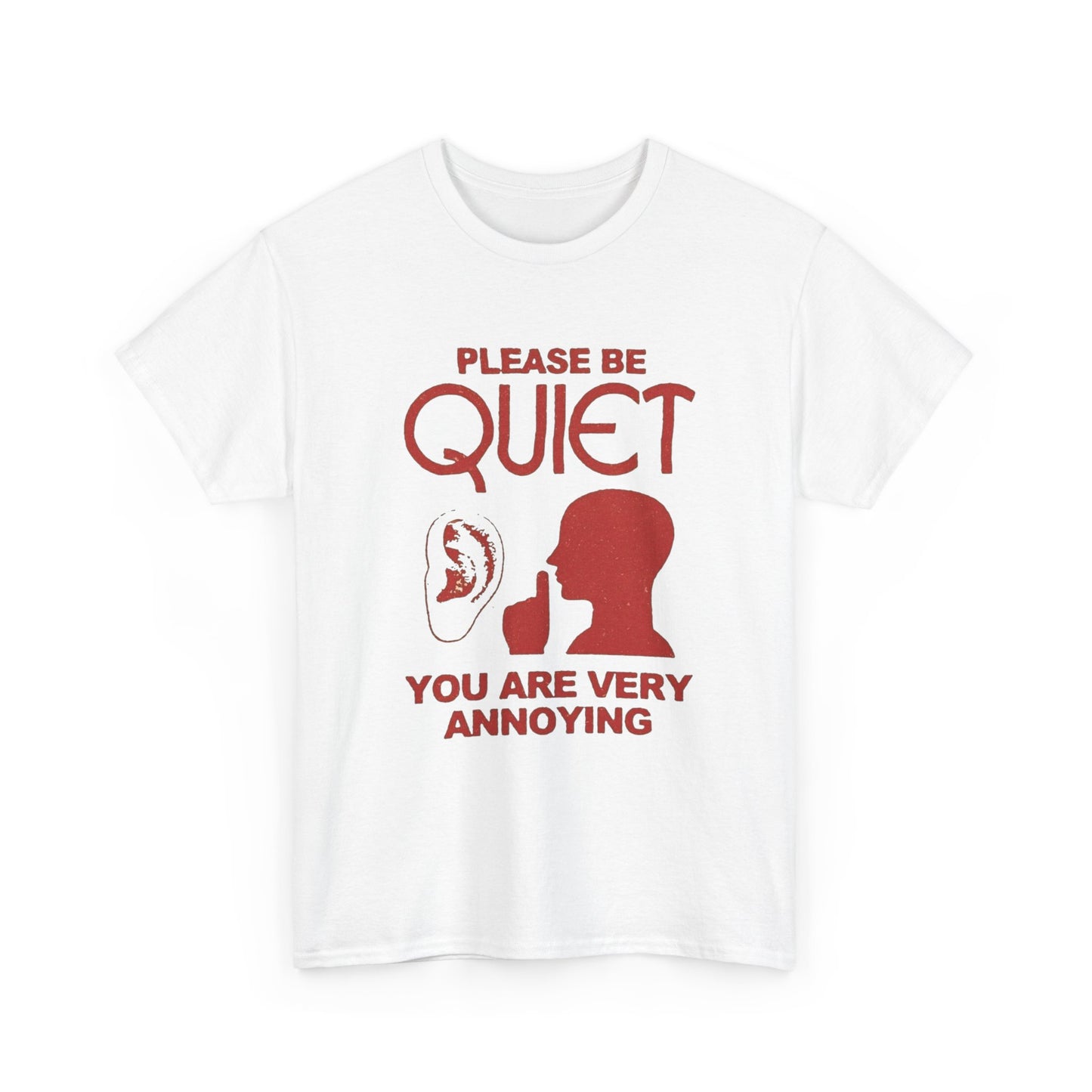 Please Be Quiet You Are Very Annoying Graphic T Shirt NEW ADULT Tee