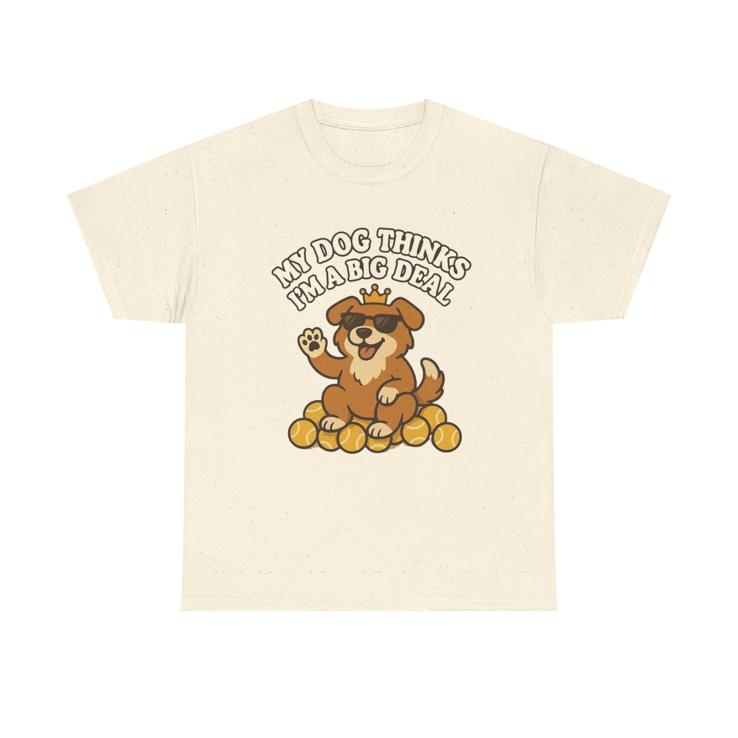 My Dog Thinks I'm A Big Deal Funny Graphic T Shirt NEW ADULT REGULAR