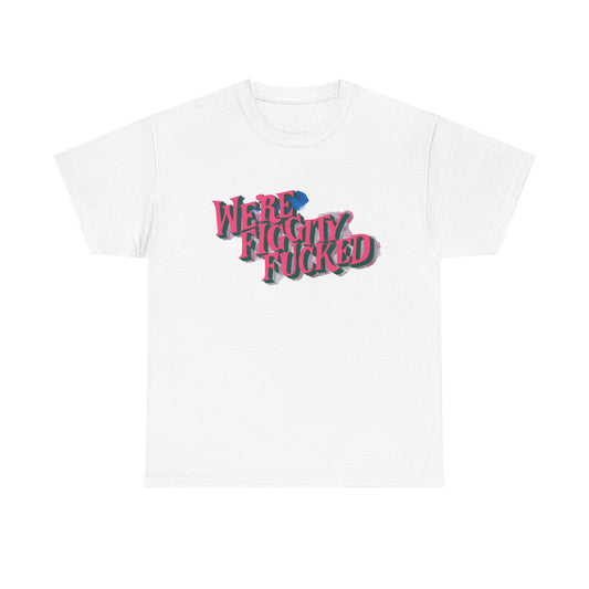 Were Screwed Funny Graphic T-Shirt Unisex Heavy Cotton Tee Gift