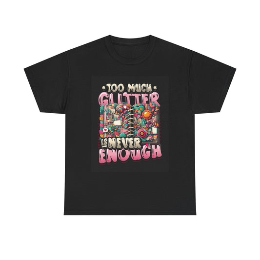 Too Much Glitter is Never Enough Graphic T Shirt Unisex Heavy Cotton Tee