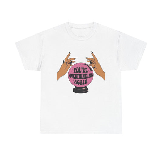 Your Over Thinking Again T-Shirt Men's Women's Heavy Cotton Tee NEW GIFT