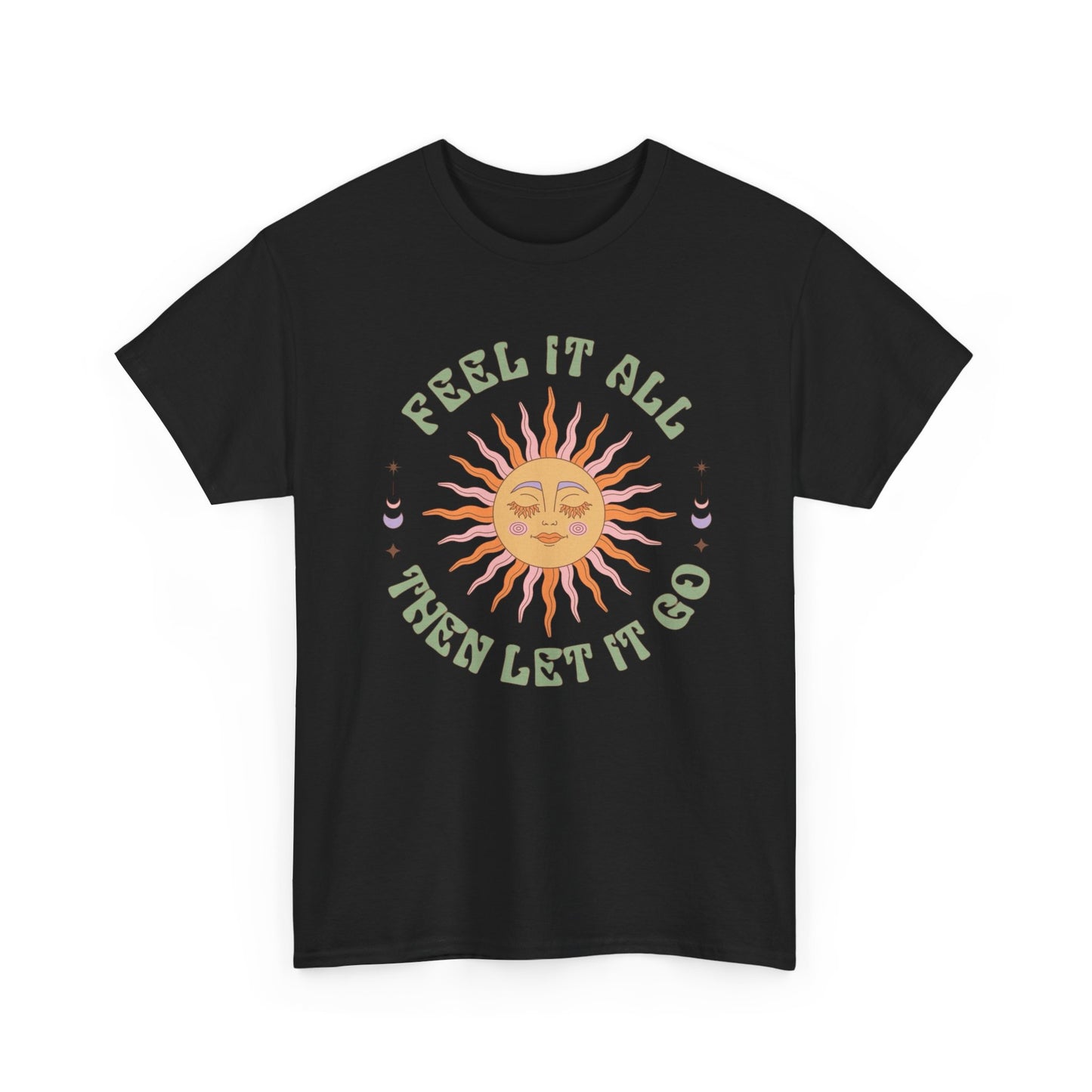 Feel It All Then Let It Go Graphic T Shirt NEW ADULT Unisex Heavy Cotton Tee