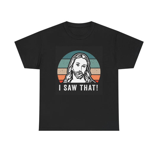 Jesus I Saw That Funny Graphic Shirt Unisex Heavy Cotton Tee