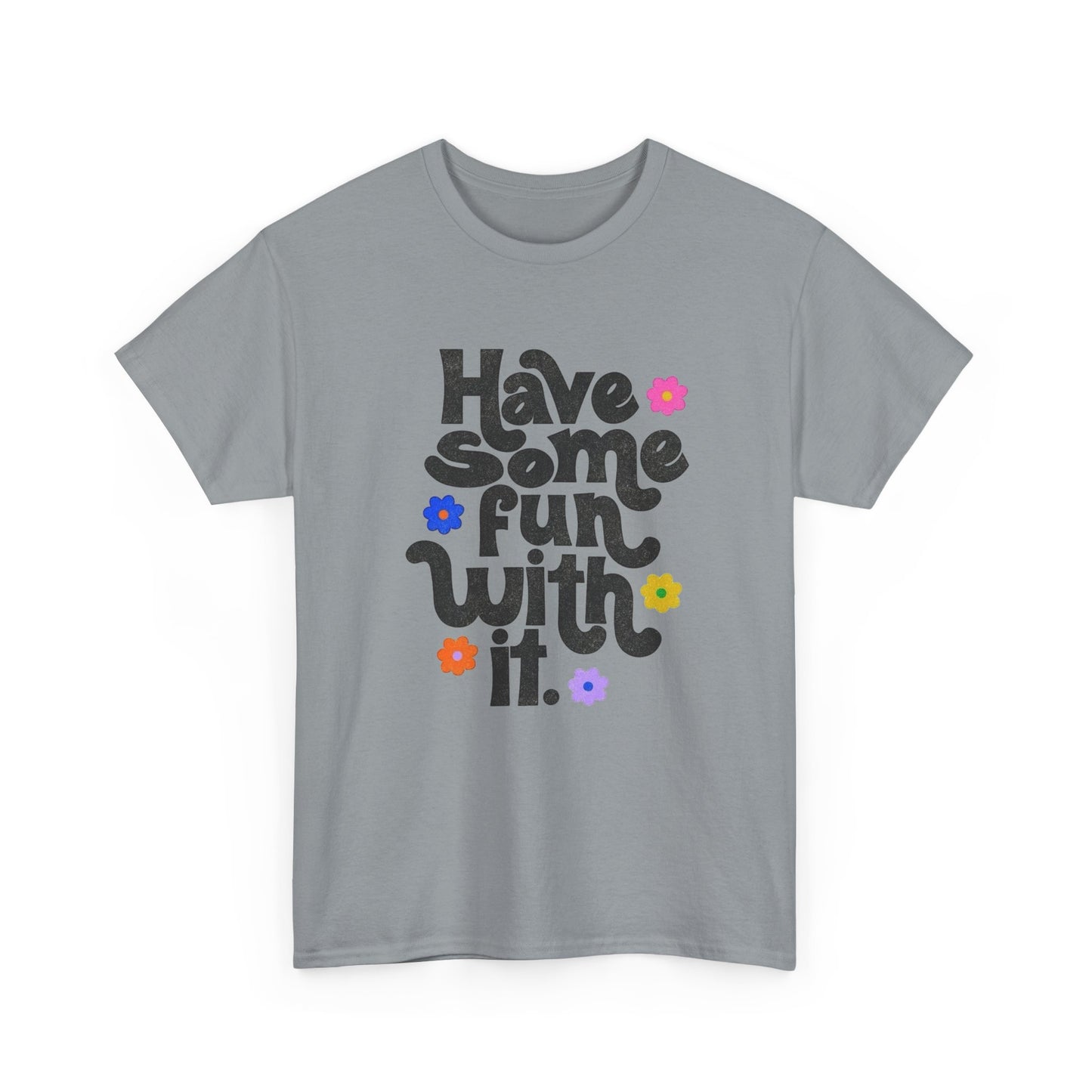 Have Some Fun With It Graphic T Shirt NEW Unisex Heavy Cotton Tee