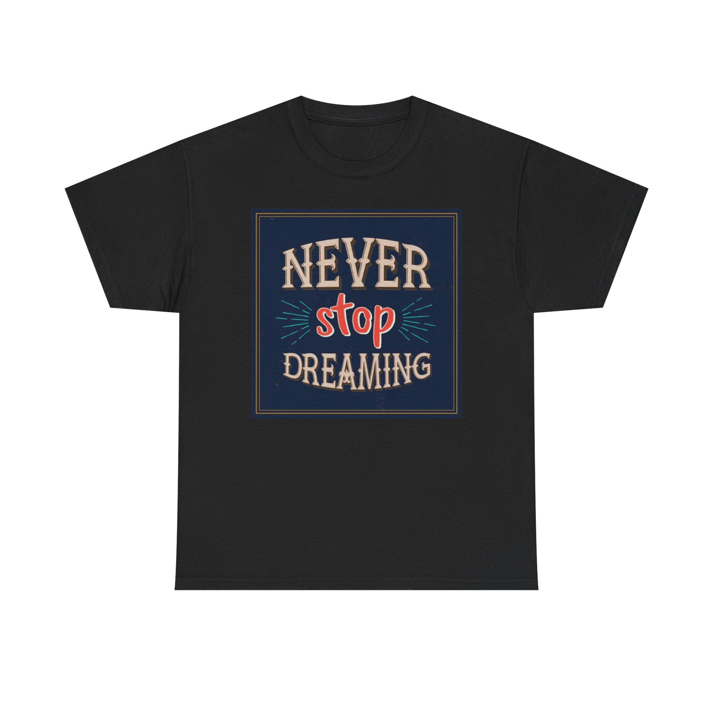Never Stop Dreaming Graphic T Shirt Unisex Heavy Cotton Tee