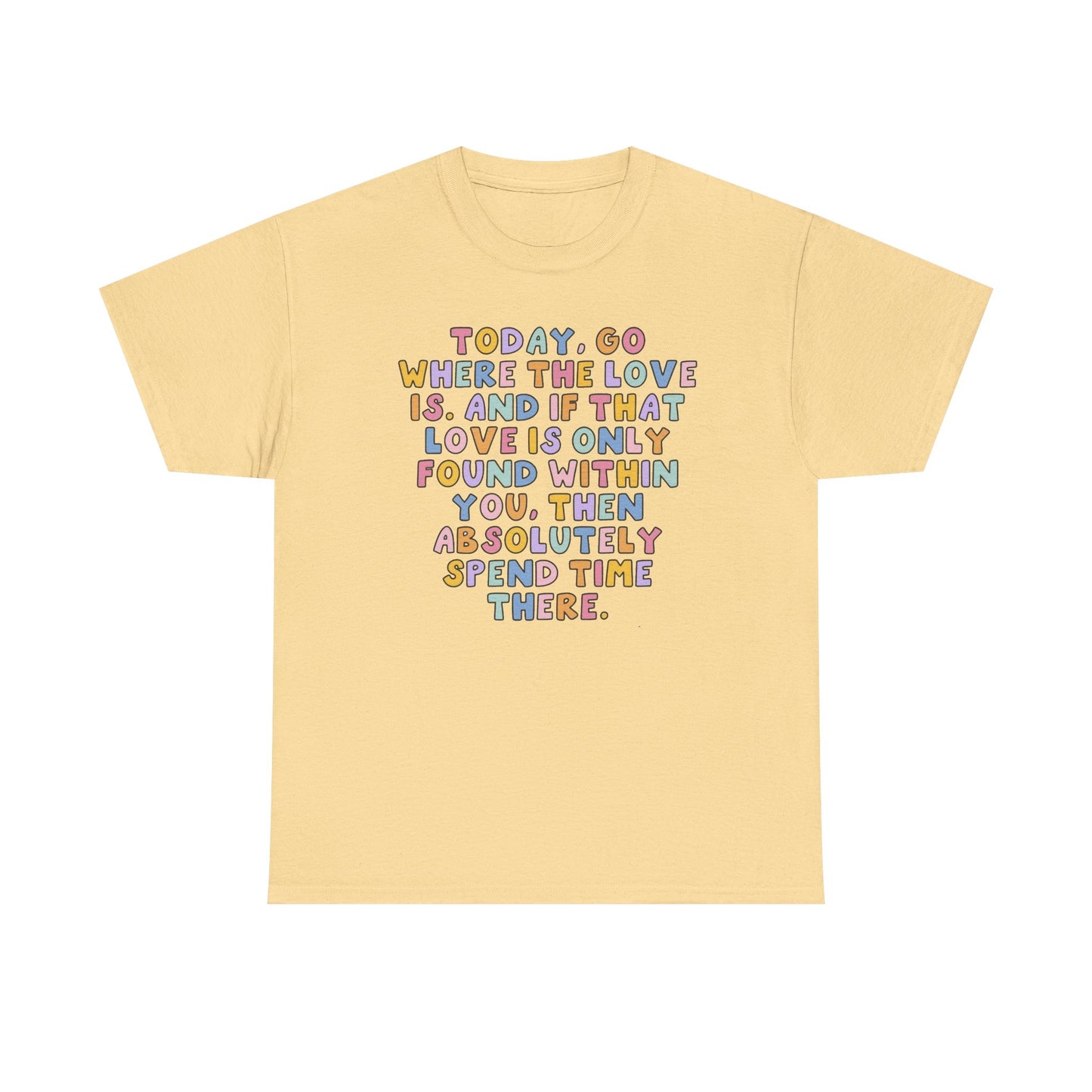 Go Where The Love Is Graphic T Shirt NEW Unisex Heavy Cotton Tee