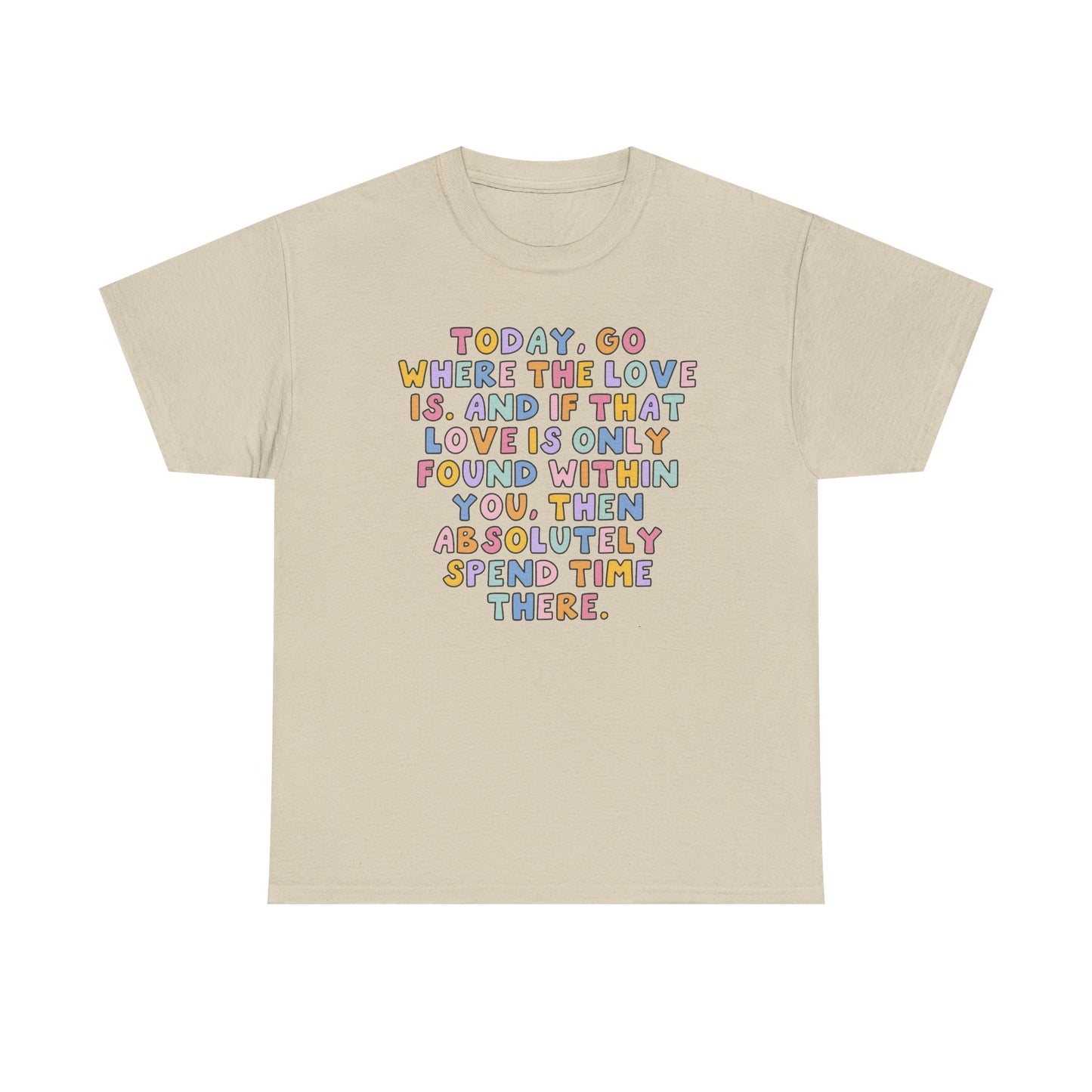 Go Where The Love Is Graphic T Shirt NEW Unisex Heavy Cotton Tee