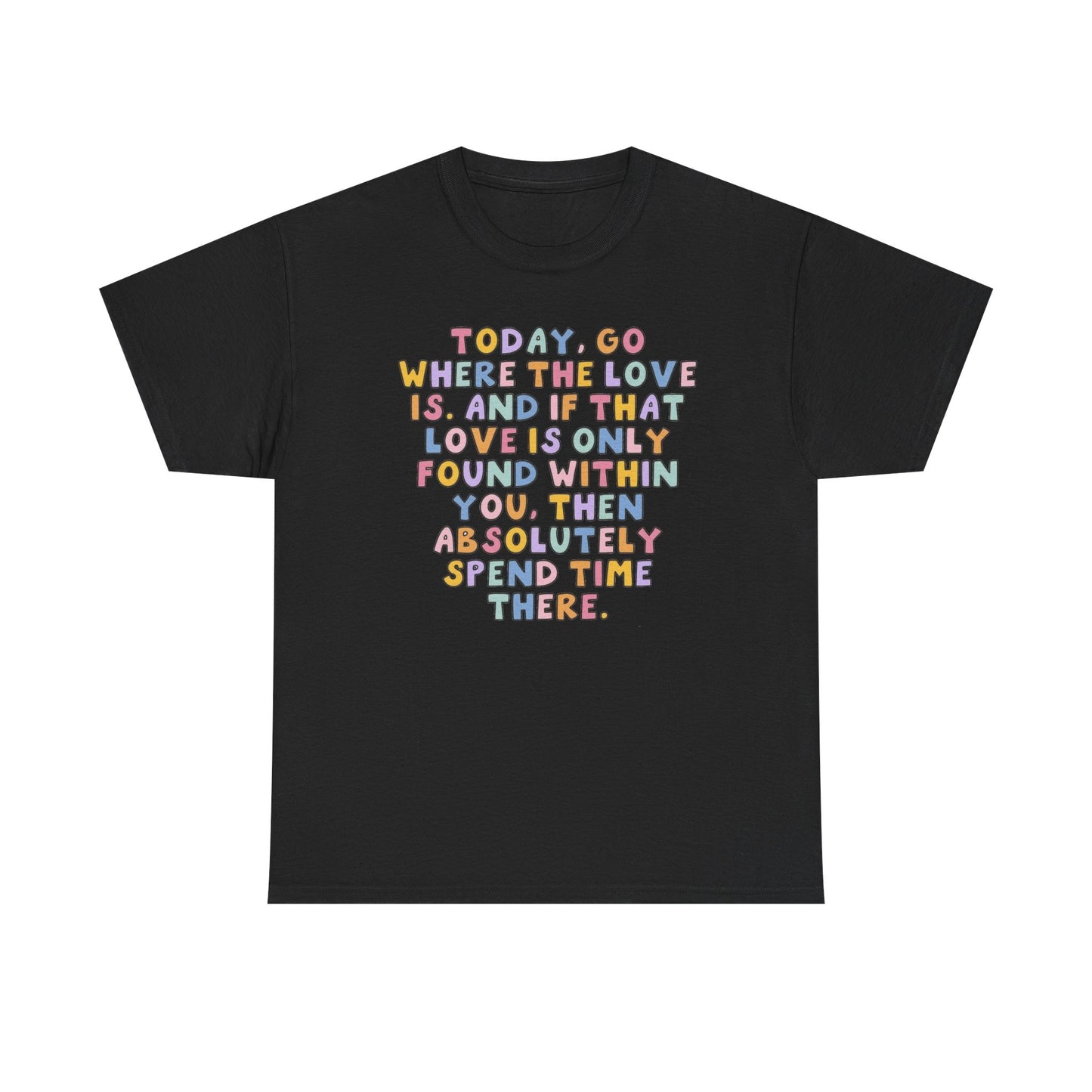 Go Where The Love Is Graphic T Shirt NEW Unisex Heavy Cotton Tee