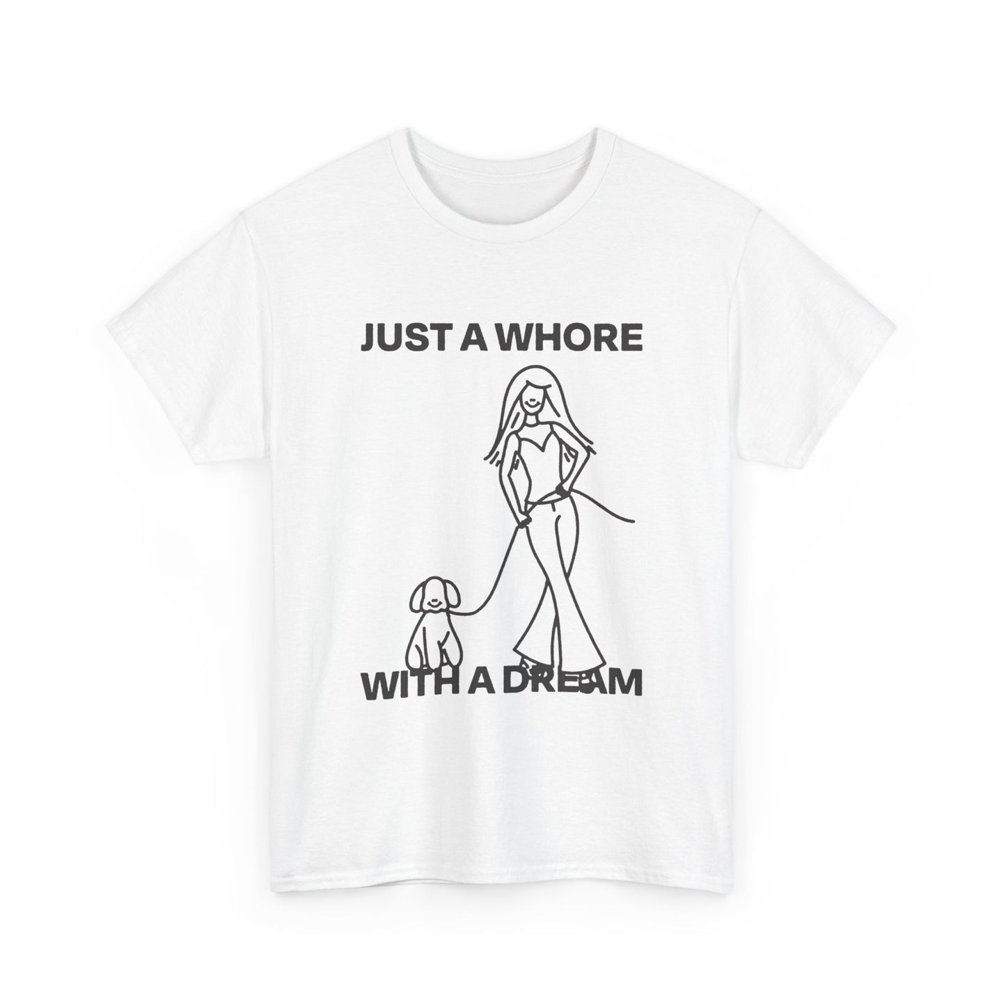 Just A Whore With A Dream Graphic T Shirt ADULT NEW Heavy Cotton Tee