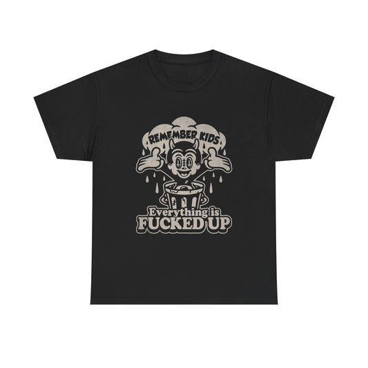 Remember Kids Everything Is Messed Up Graphic T Shirt Unisex Heavy Cotton Tee