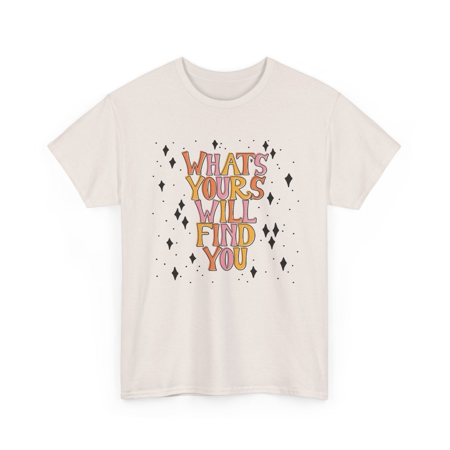 Whats Yours Will Find You Graphic T Shirt NEW Unisex Heavy Cotton Tee