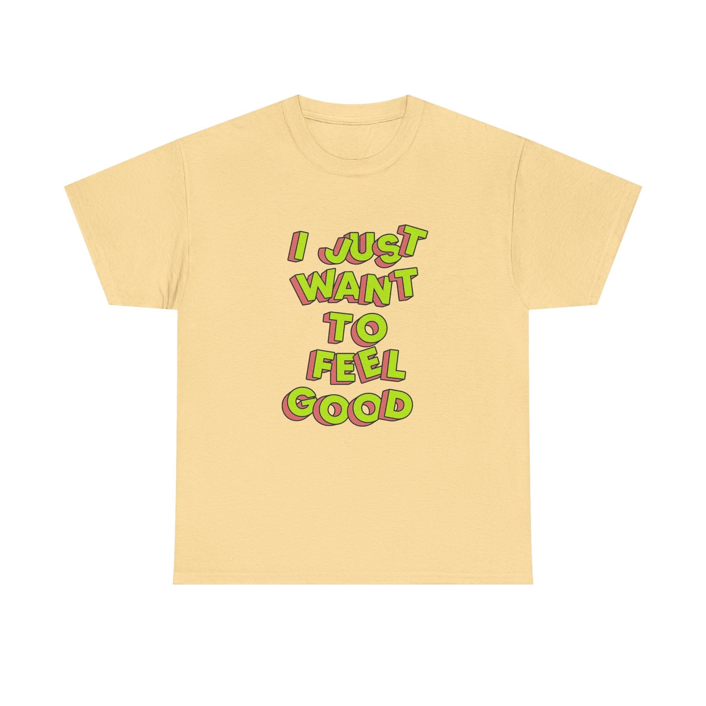 I Just Want To Feel Good Graphic T Shirt NEW Unisex Heavy Cotton Tee