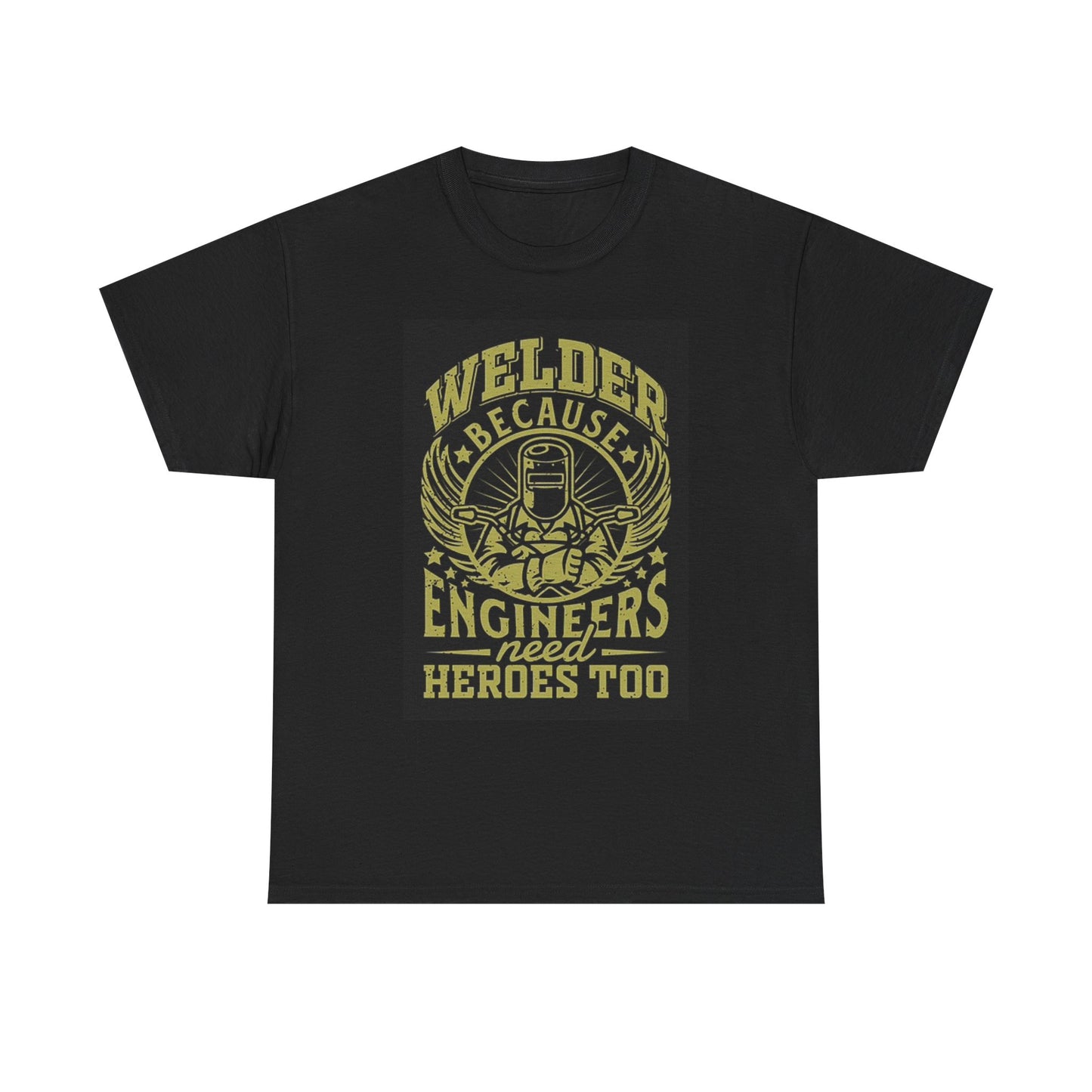 Welder Because Engineers Need Heroes Too T Shirt Graphic Unisex Heavy Cotton Tee