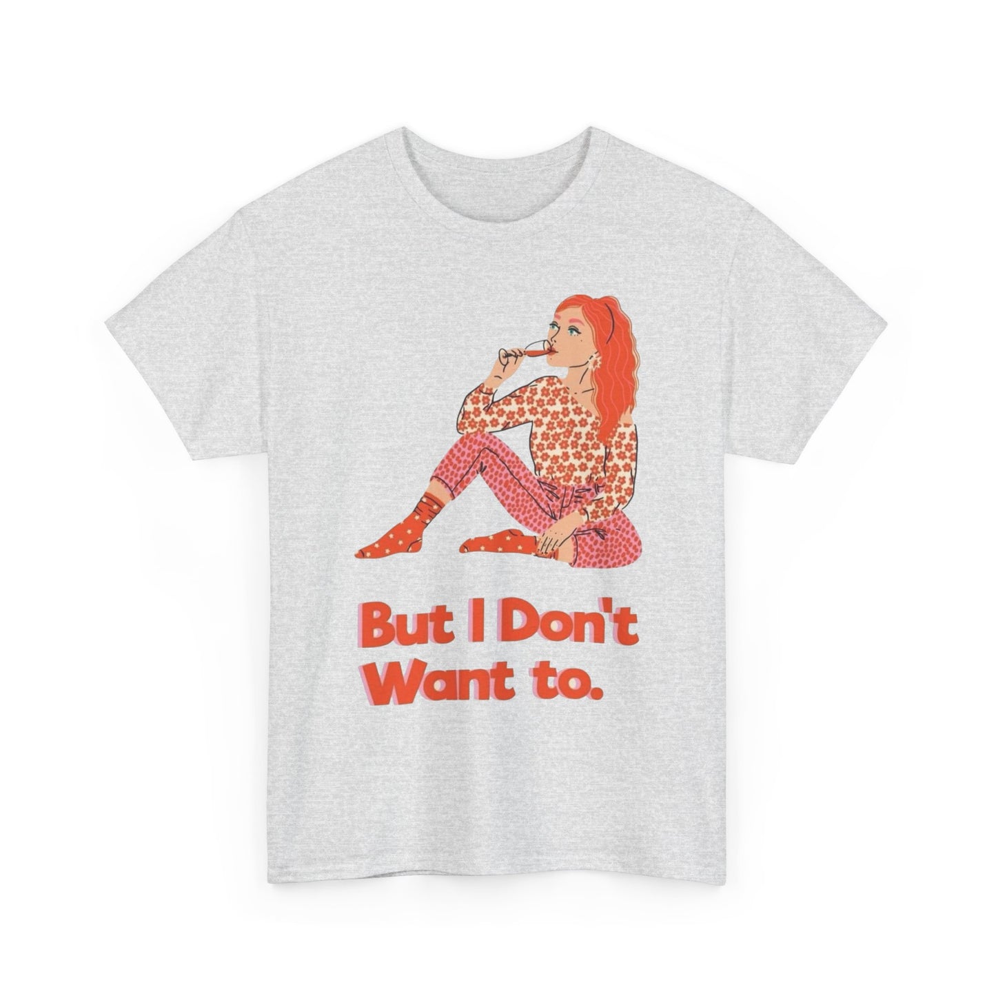 But I Don't Want to Graphic T-Shirt Unisex Heavy Cotton Tee Gift NEW