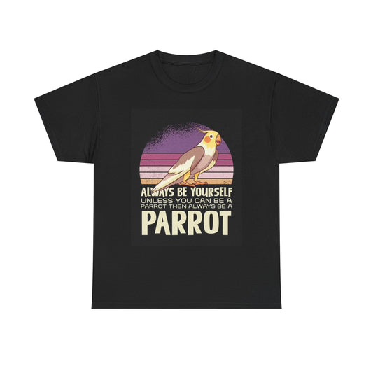 Be A Parrot Graphic T Shirt Funny Birds Unisex Heavy Cotton Tee