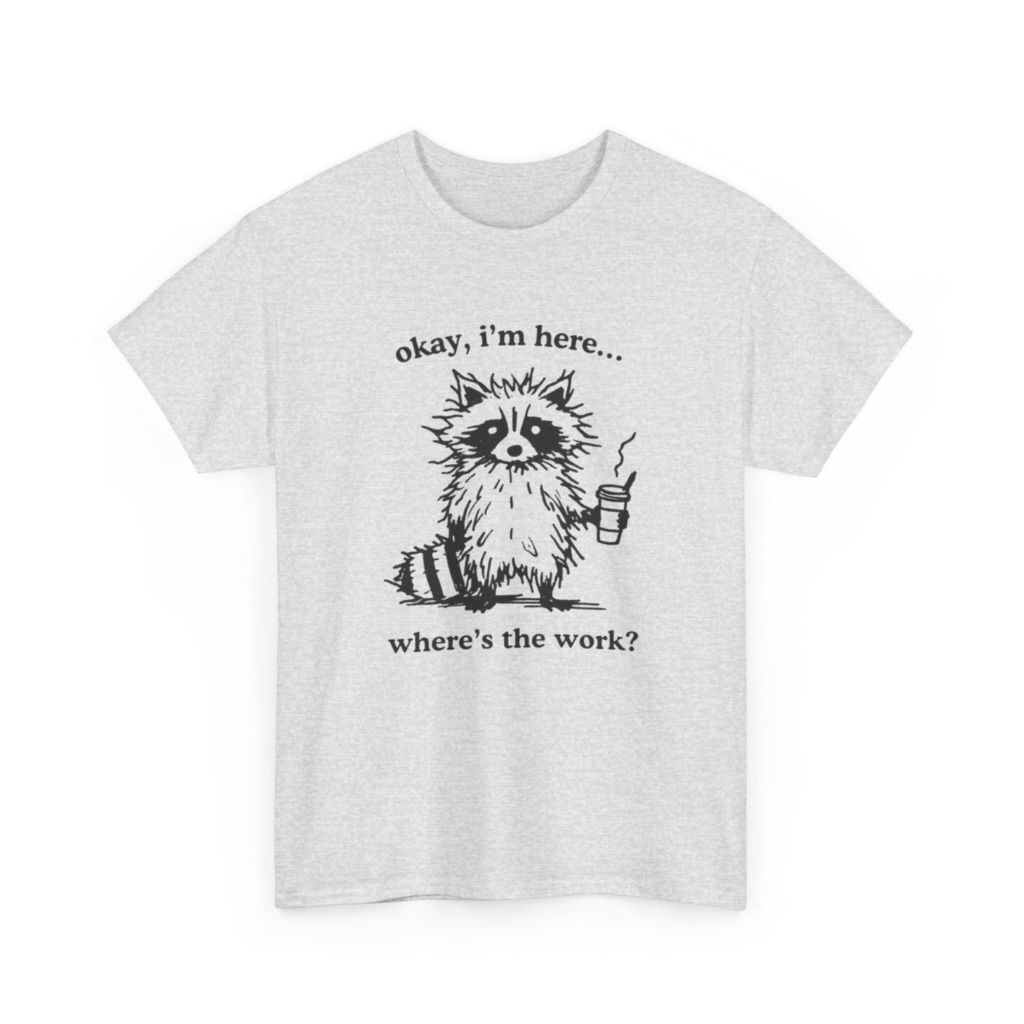 Where's The Work Funny Graphic T-Shirt Men's Women's Heavy Cotton Tee NEW GIFT