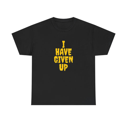 I Have Given Up Graphic T Shirt NEW ADULT Tee