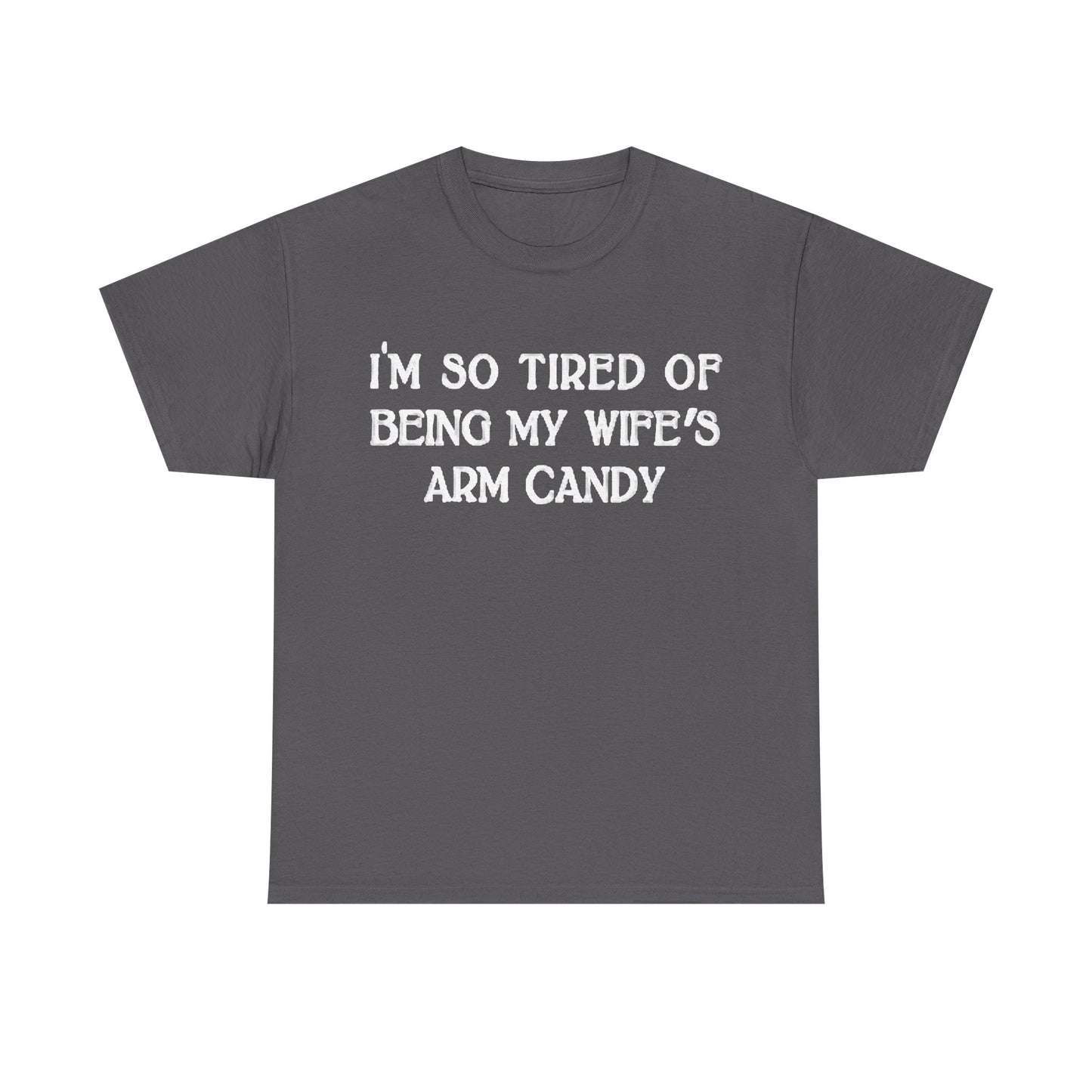 Im Tired Of Being My Wifes Arm Candy Shirt Funny Gift Jokes Unisex Heavy Cotton
