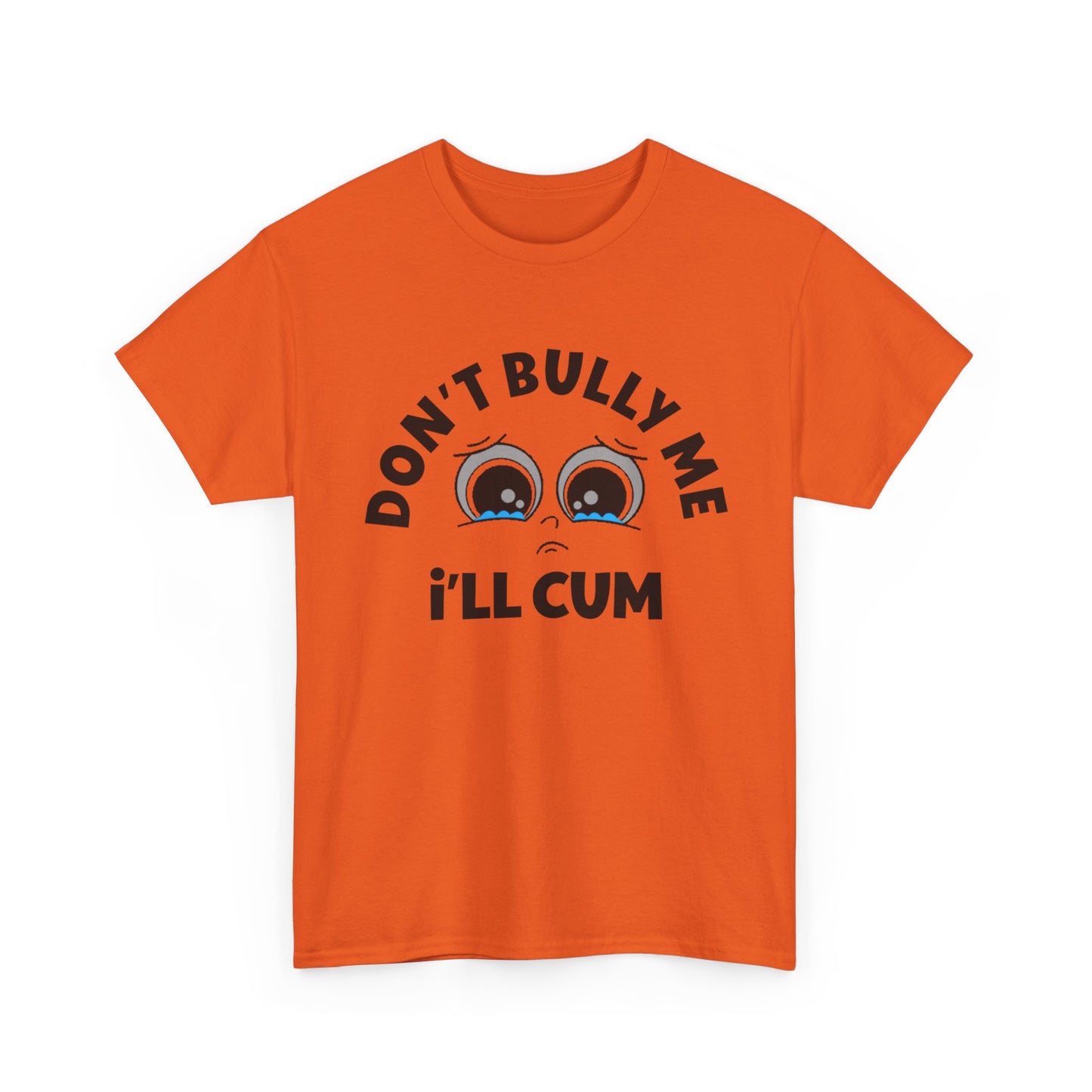 Don't Bully Me ill Cum Funny T Shirt Sex Graphic Unisex Heavy Cotton Tee