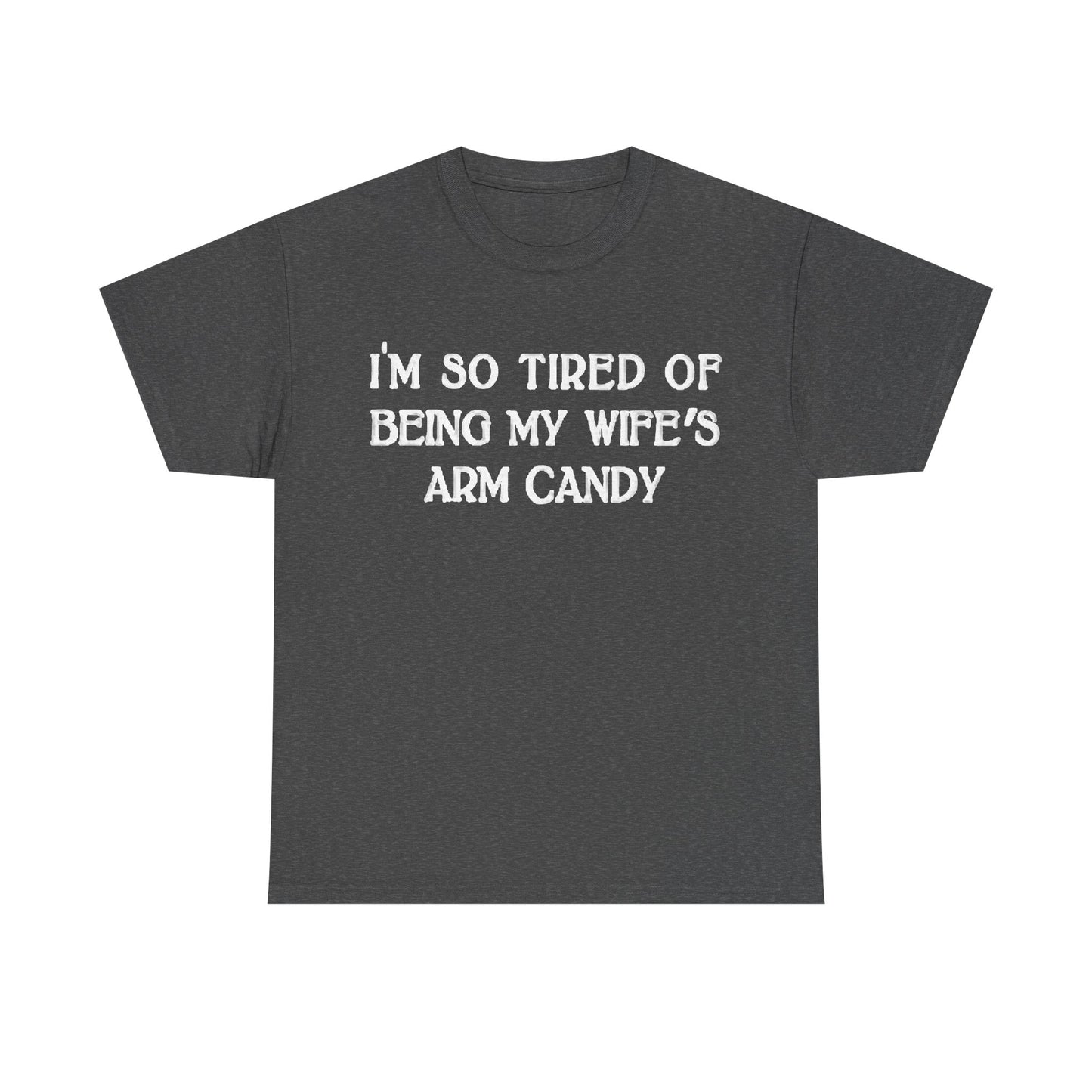 Im Tired Of Being My Wifes Arm Candy Shirt Funny Gift Jokes Unisex Heavy Cotton