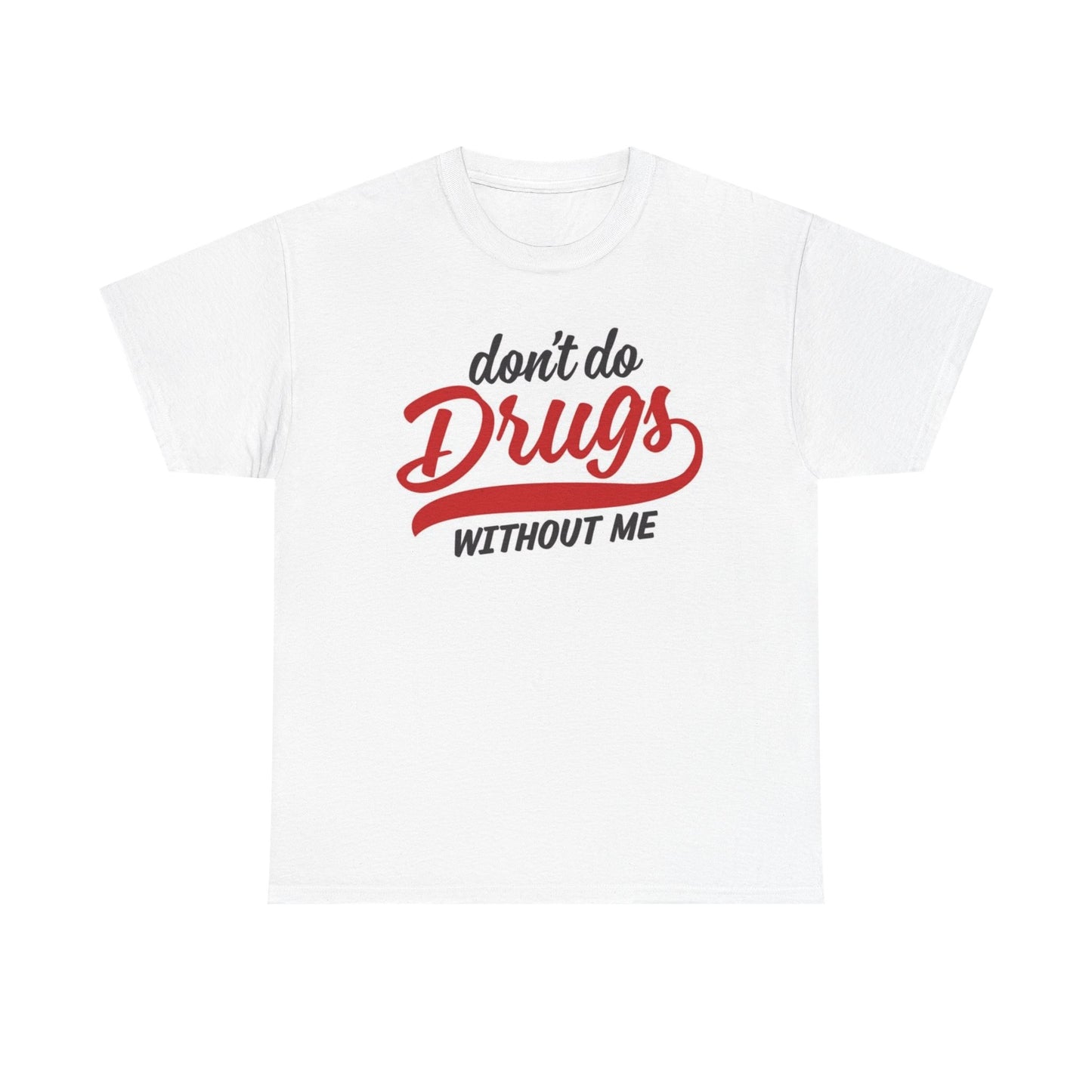Don't Do Drugs Without Me Funny Graphic T Shirt Unisex Heavy Cotton Tee