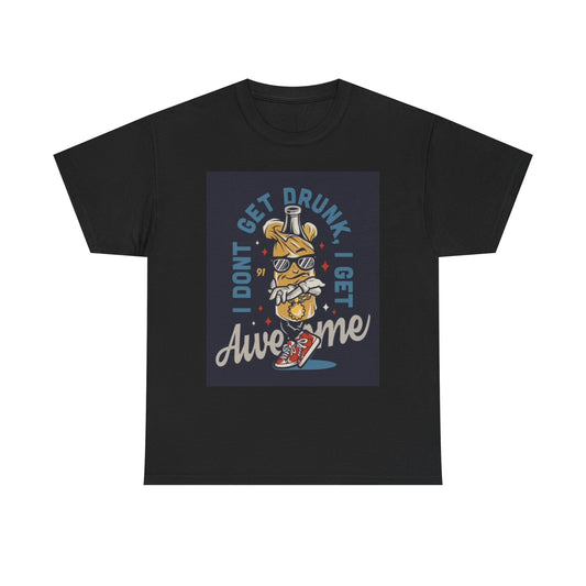 I Dont Get Drunk I Get Awesome T Shirt Funny Jokes Humor Unisex Heavy Cotton Tee
