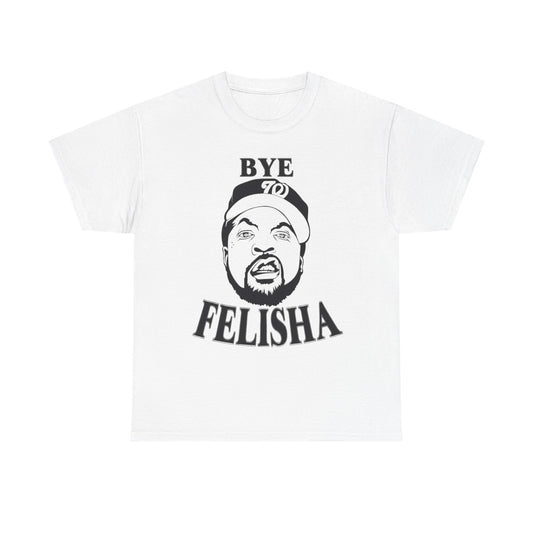 Friday Graphic T Shirt Funny Bye Felisha Ice Cube Comedy Unisex Heavy Cotton Tee