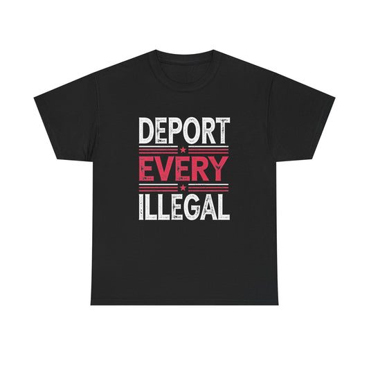 Deport Every Illegal Graphic T Shirt NEW Unisex Heavy Cotton Tee