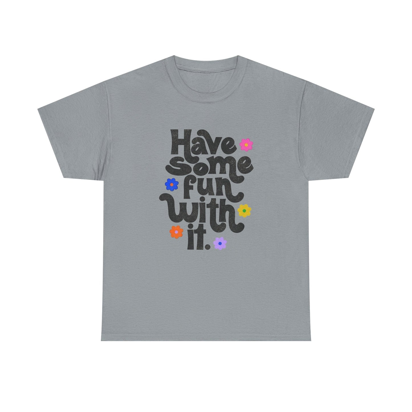 Have Some Fun With It Graphic T Shirt NEW Unisex Heavy Cotton Tee