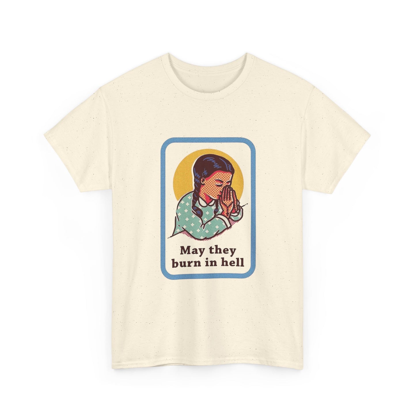 May They Burn In Hell Funny T Shirt Graphic Unisex Heavy Cotton Tee NEW GIFT