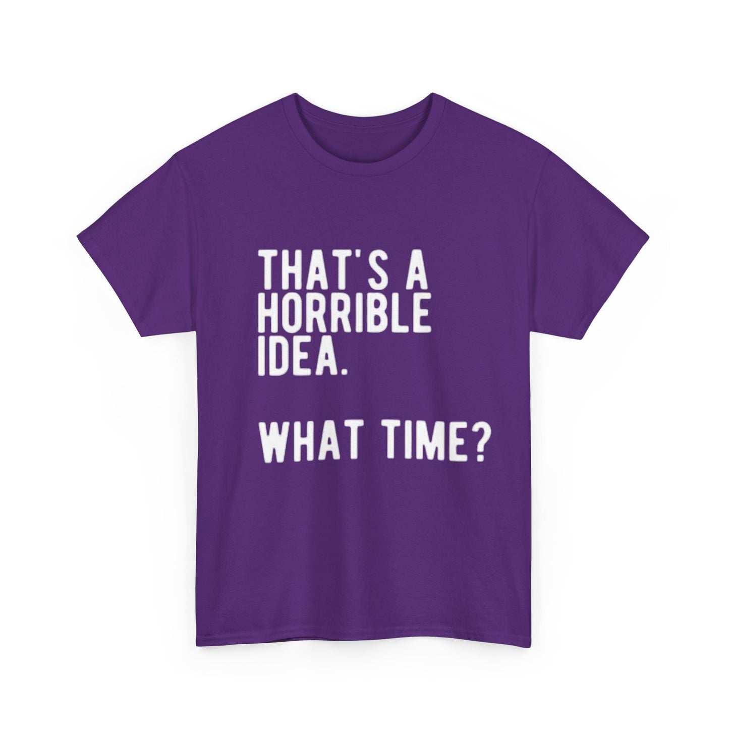 Thats A Horrible Idea Shirt Funny Gift Jokes Friends Unisex Heavy Cotton Tee