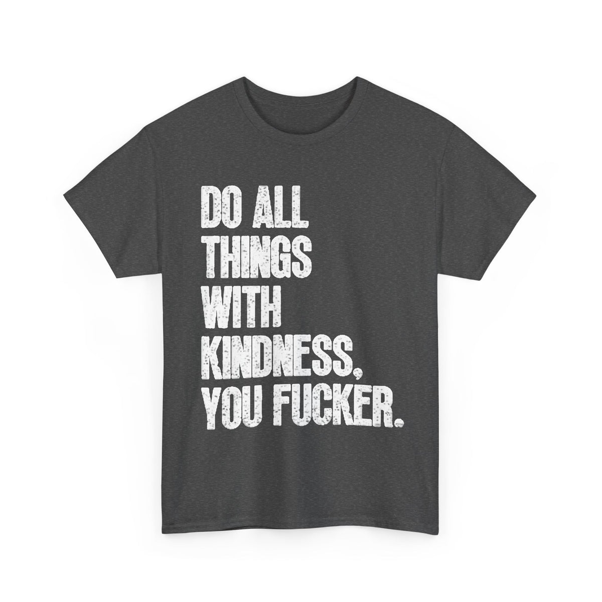 Do All Things With Kindness Shirt Funny Jokes Comedy Gift Unisex Heavy Cotton