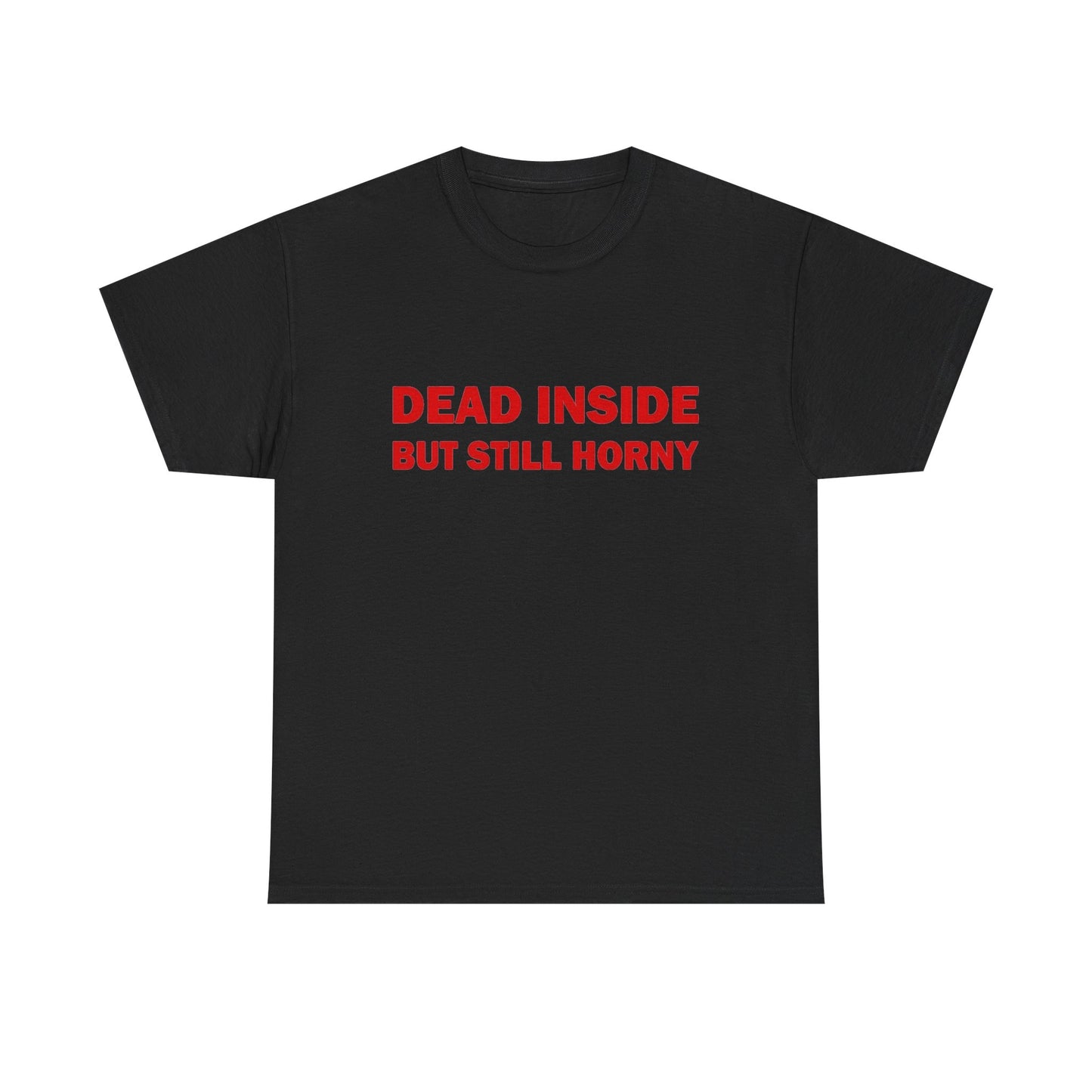 Dead Inside But Still Horny Funny Graphic T Shirt Regular Men's Heavy Cotton Tee