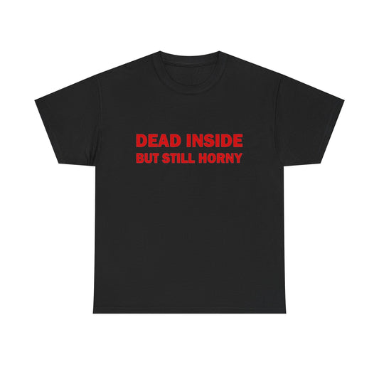 Dead Inside But Still Horny Funny Graphic T Shirt Regular Men's Heavy Cotton Tee
