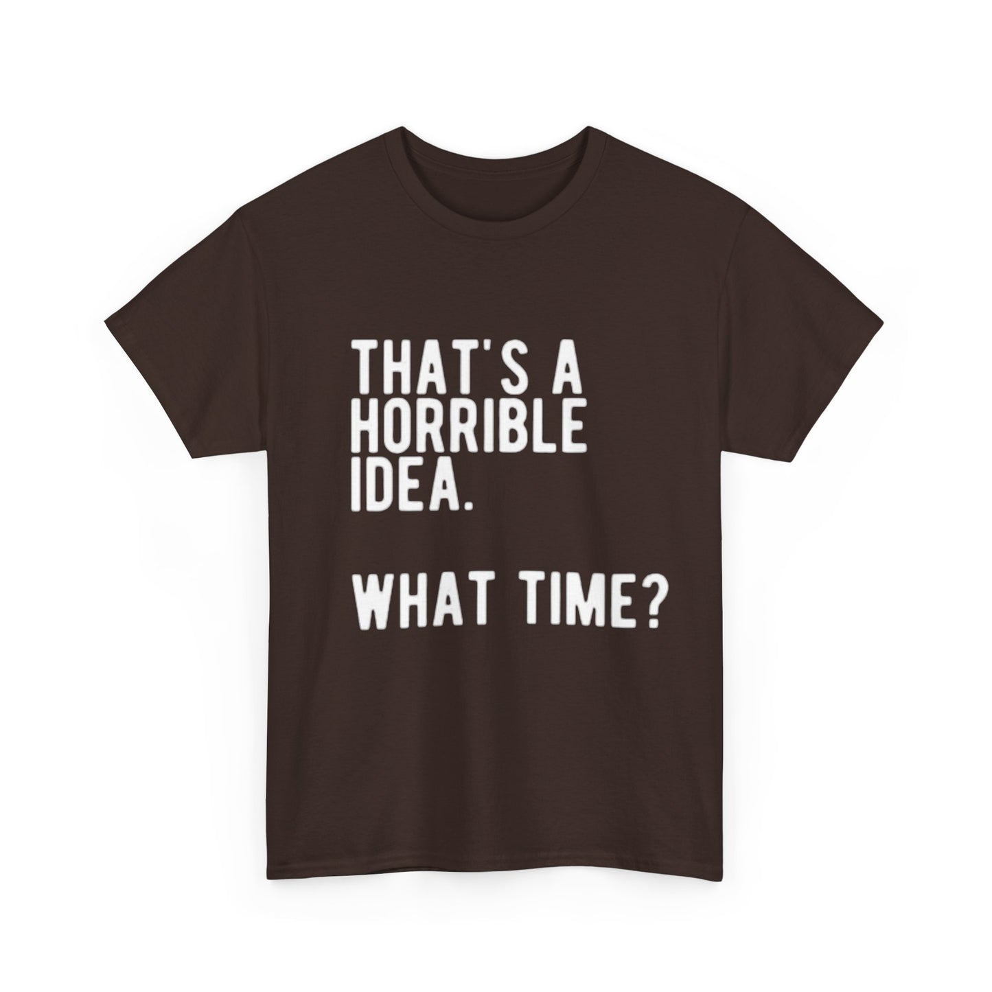 Thats A Horrible Idea Shirt Funny Gift Jokes Friends Unisex Heavy Cotton Tee