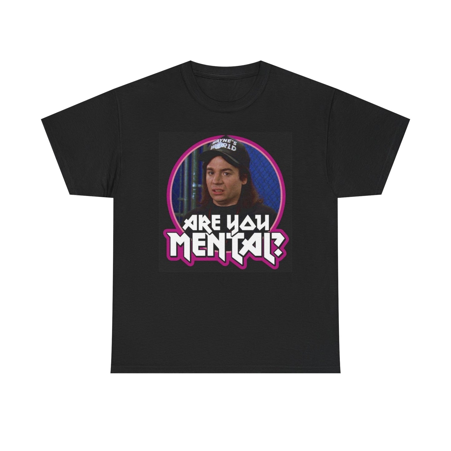 Are You Mental Wayne's World Graphic T Shirt S-5XL Unisex Heavy Cotton Tee