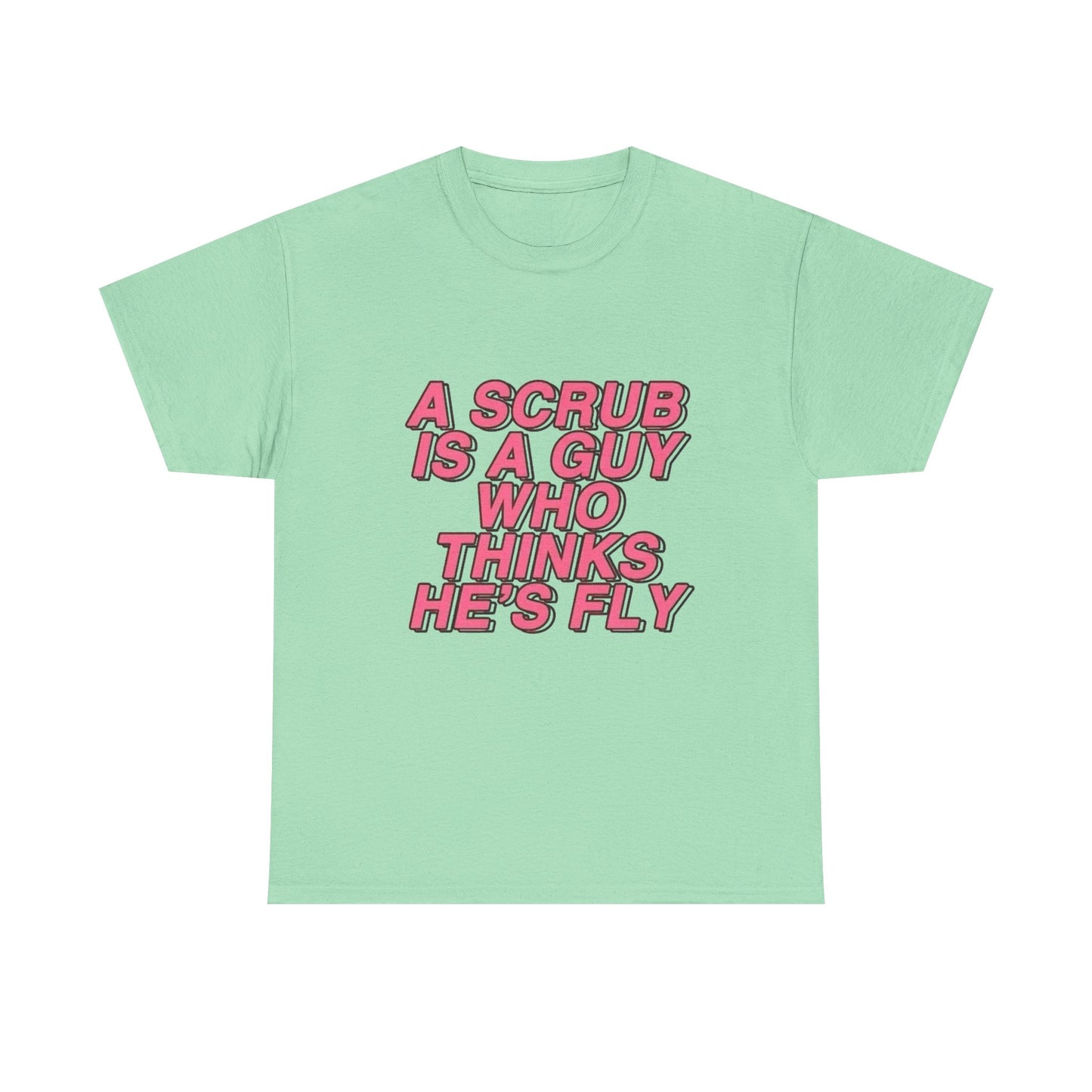 A Scrub Is A Guy Who Thinks Hes Fly TLC Graphic T Shirt NEW Unisex Heavy Cotton