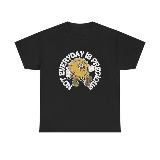 Not Everyday Is Precious Funny Graphic T Shirt NEW Unisex Heavy Cotton Tee