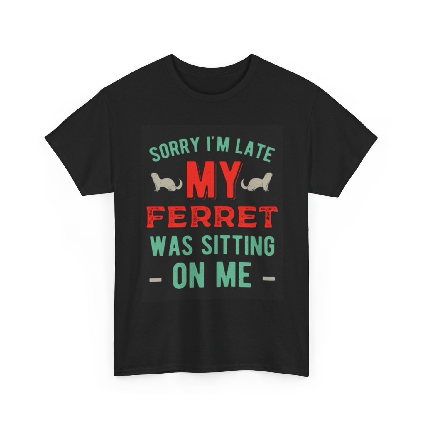 Sorry Im Late My Ferret Graphic Shirt Funny Unisex Heavy Cotton Tee