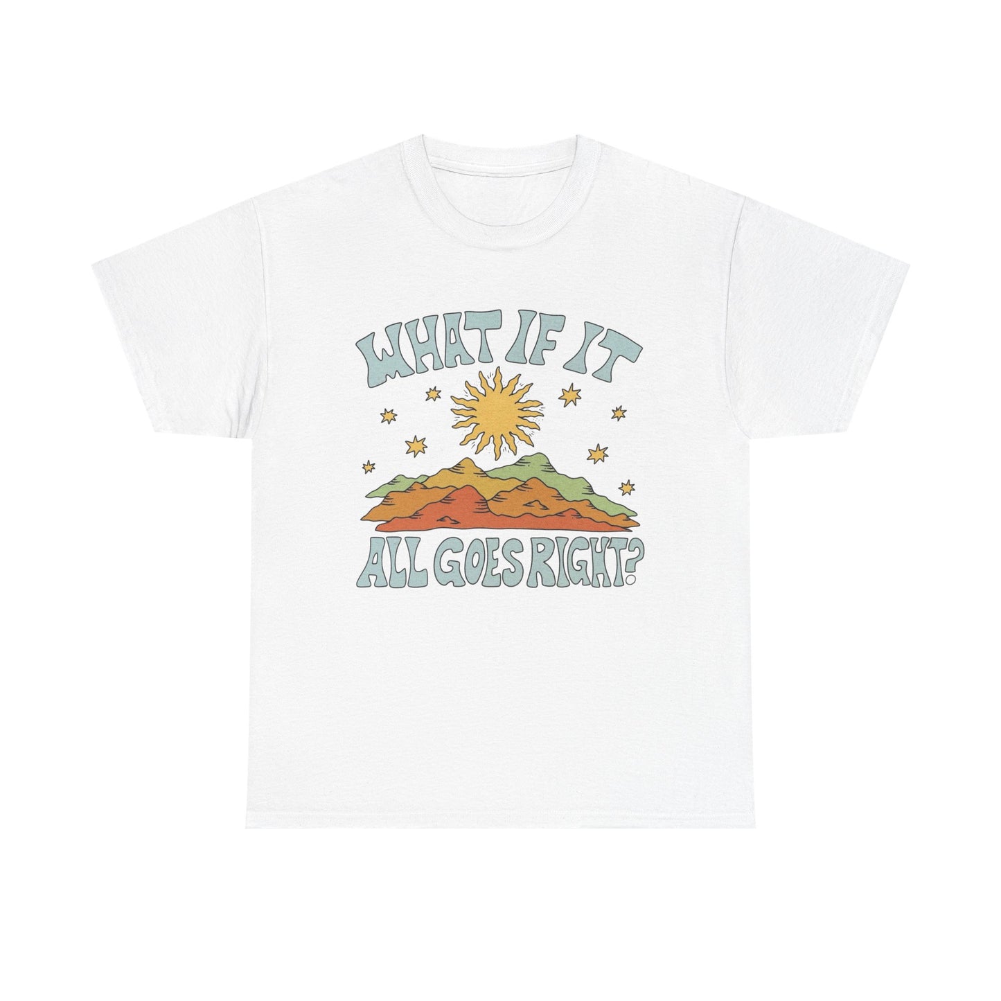 What If It All Goes Right Graphic T Shirt NEW Adult Unisex Heavy Cotton Tee