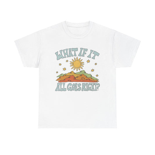 What If It All Goes Right Graphic T Shirt NEW Adult Unisex Heavy Cotton Tee