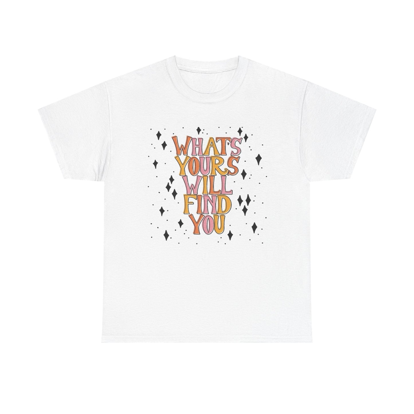 Whats Yours Will Find You Graphic T Shirt NEW Unisex Heavy Cotton Tee