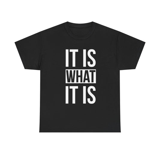 It Is What It Is Graphic T Shirt ADULT Unisex Heavy Cotton Tee